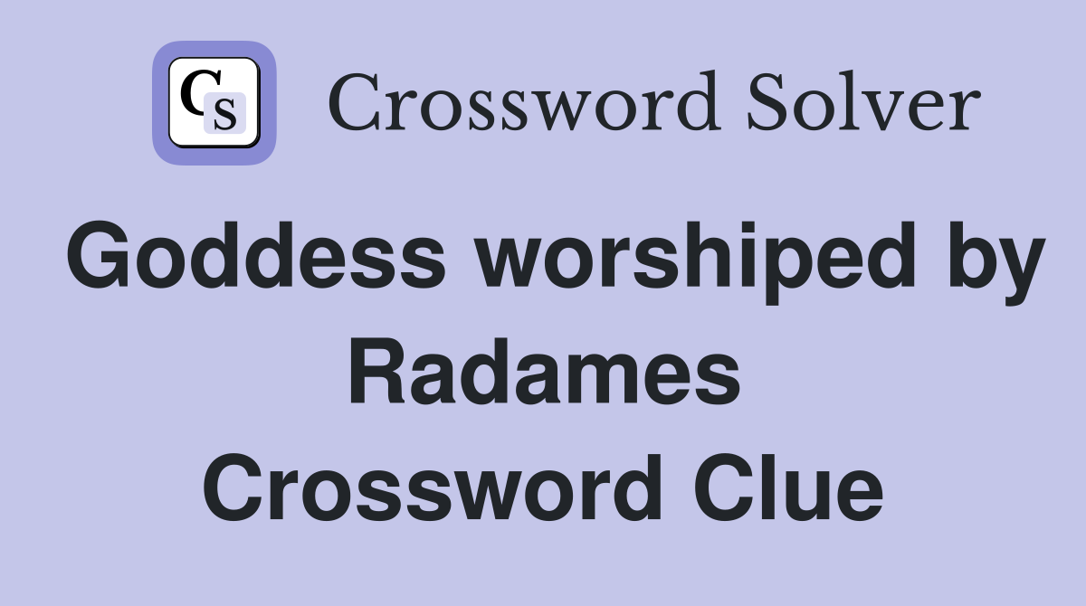 Goddess worshiped by Radames Crossword Clue