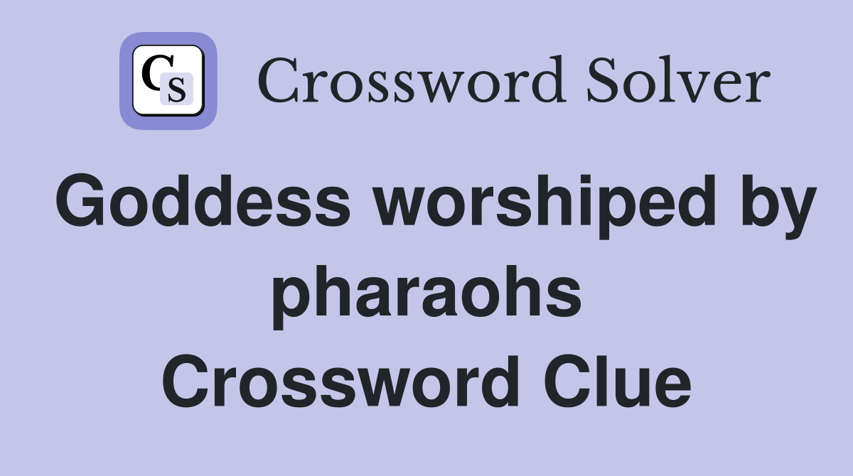 Goddess worshiped by pharaohs Crossword Clue