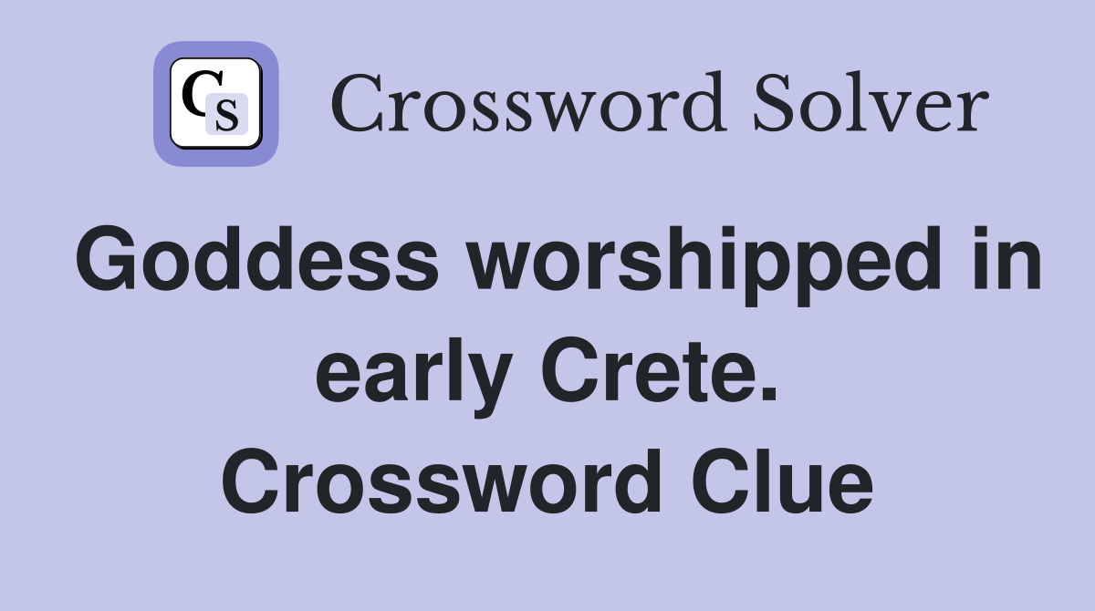 Goddess worshipped in early Crete. Crossword Clue