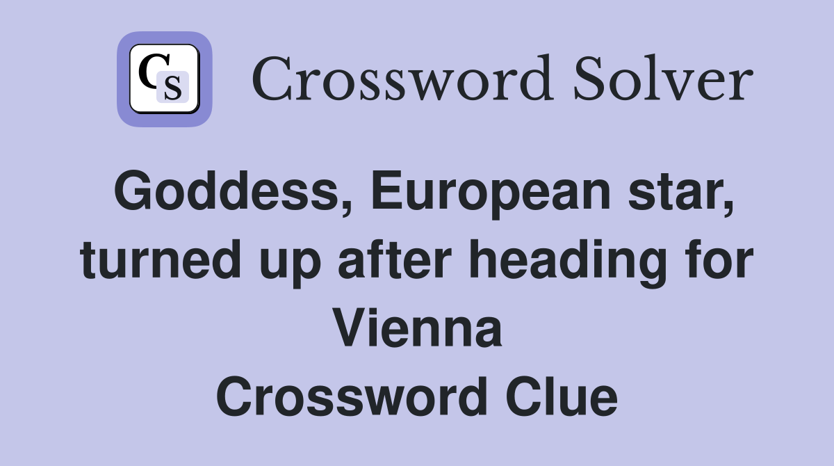 Goddess, European star, turned up after heading for Vienna Crossword Clue
