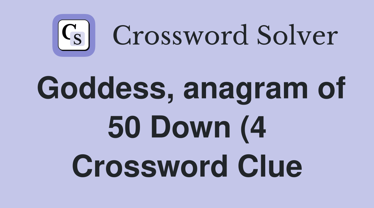 Goddess anagram of 50 Down (4) Crossword Clue Answers Crossword Solver Goddess anagram of 50 Down (4) Crossword Clue Answers Crossword Solver