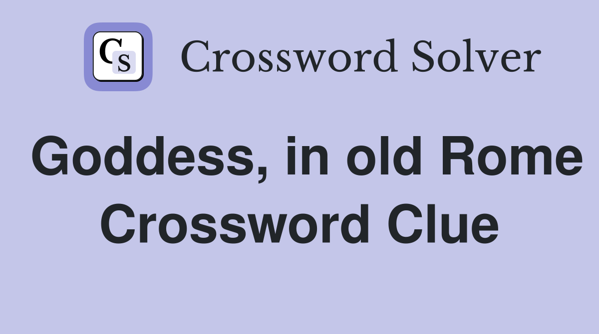 Goddess, in old Rome Crossword Clue