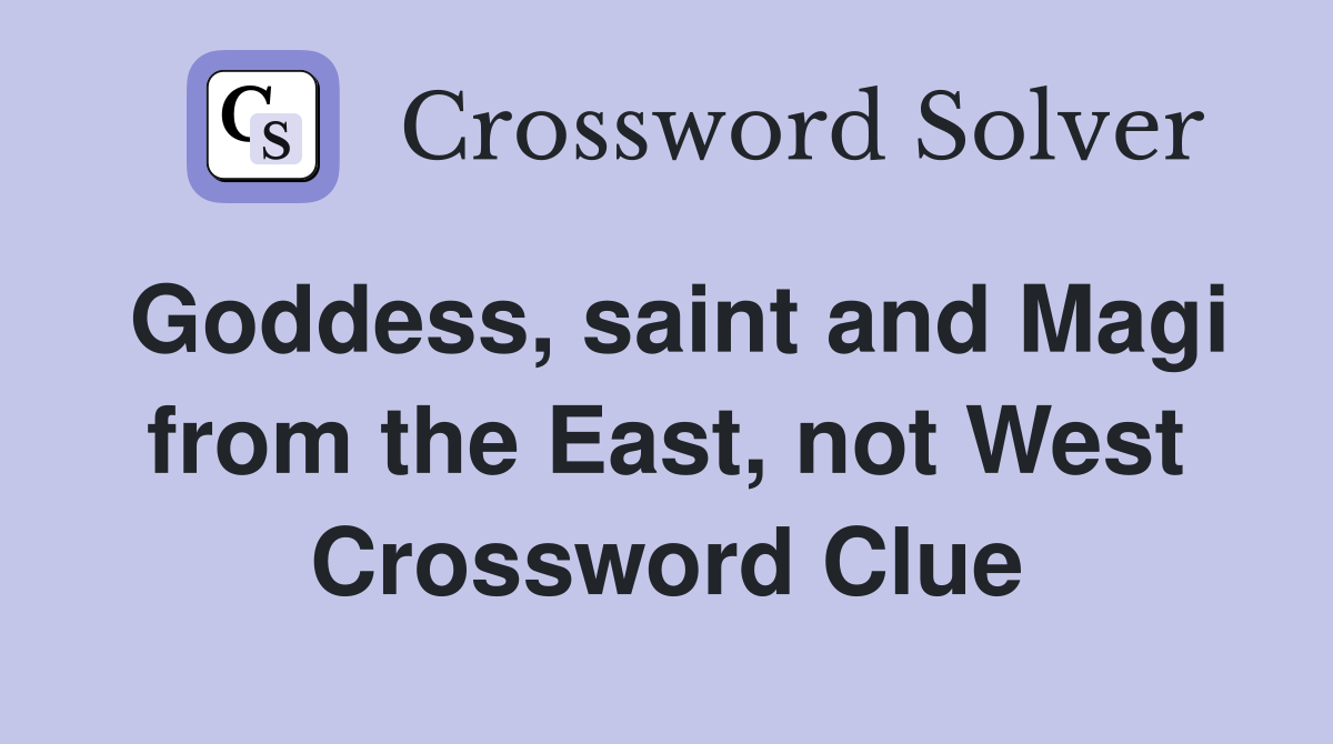 Goddess, saint and Magi from the East, not West Crossword Clue