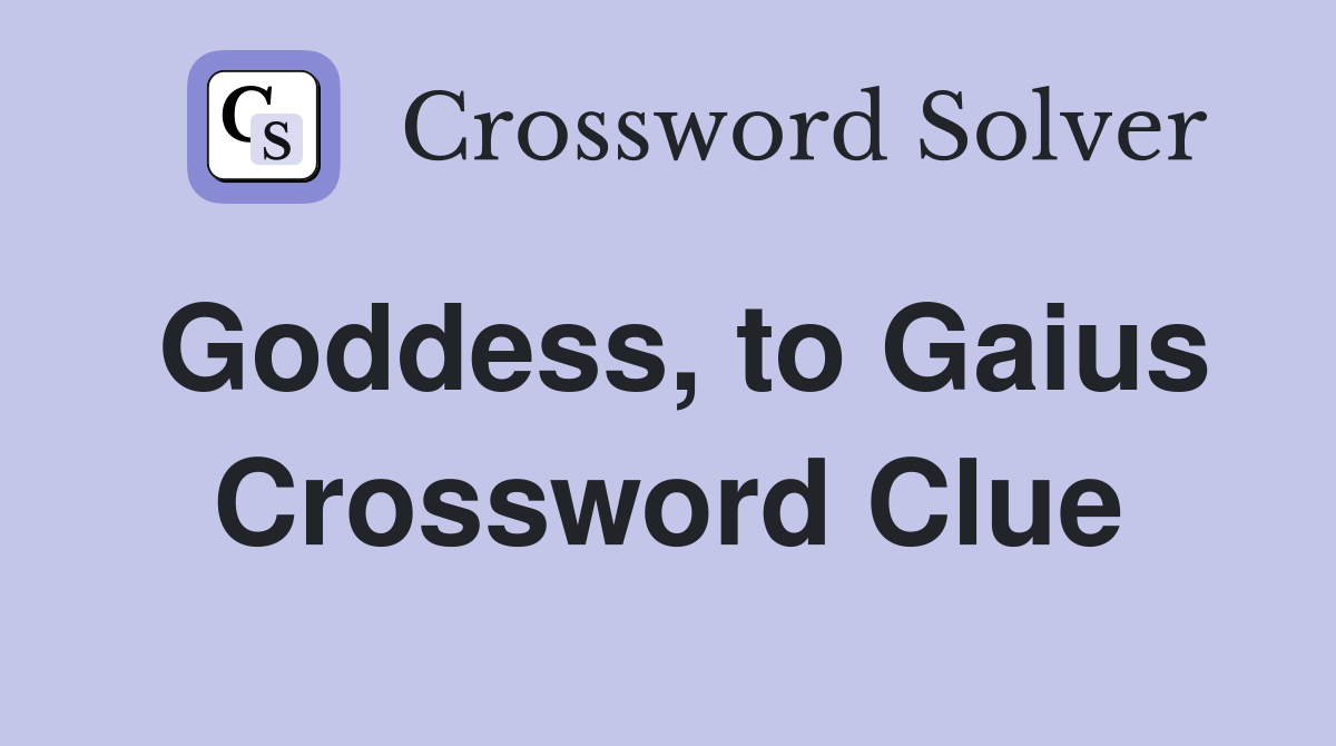 Goddess, to Gaius Crossword Clue