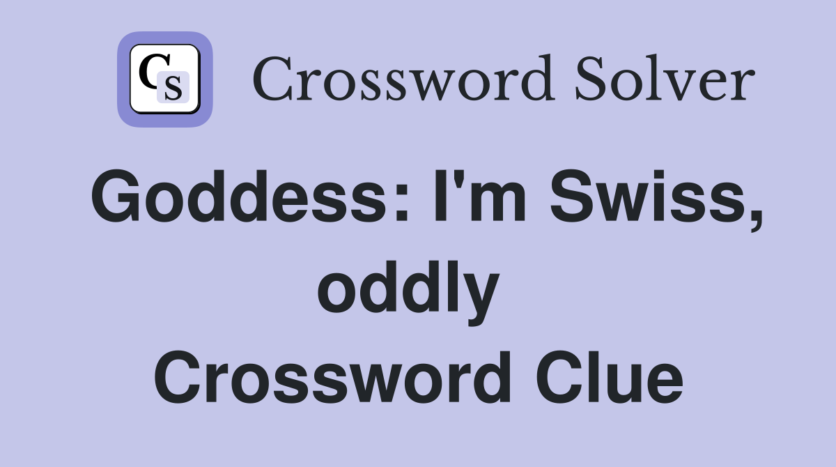 Goddess: I'm Swiss, oddly  Crossword Clue