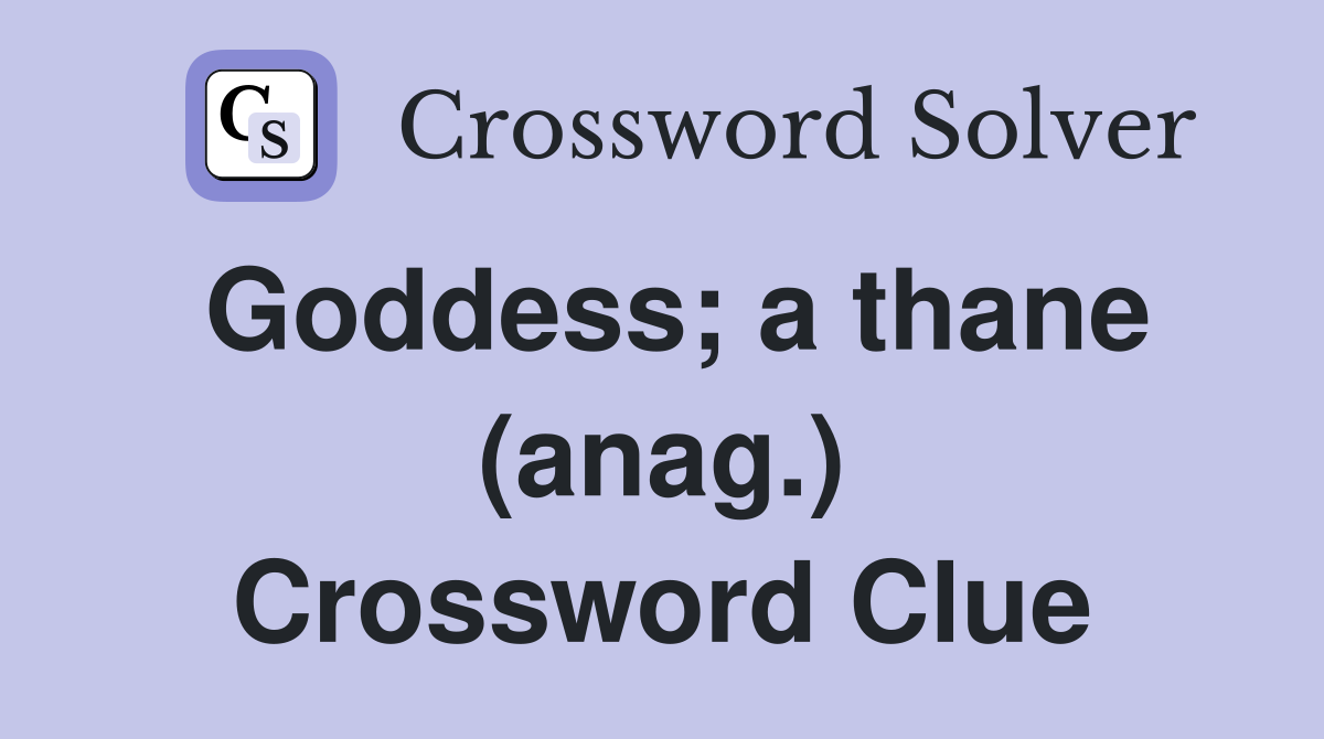 Goddess; a thane (anag.) Crossword Clue