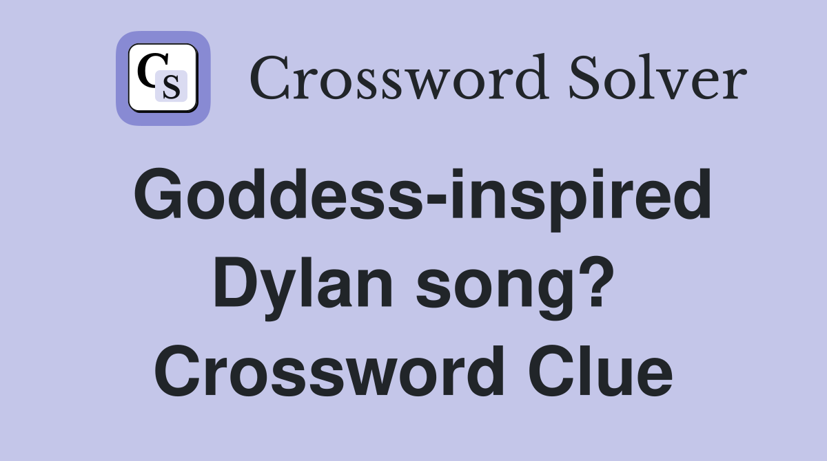 Goddess-inspired Dylan song? Crossword Clue