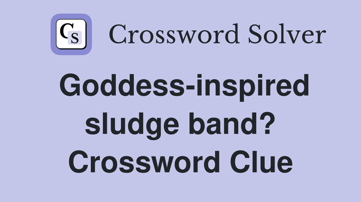 Goddess-inspired sludge band? Crossword Clue