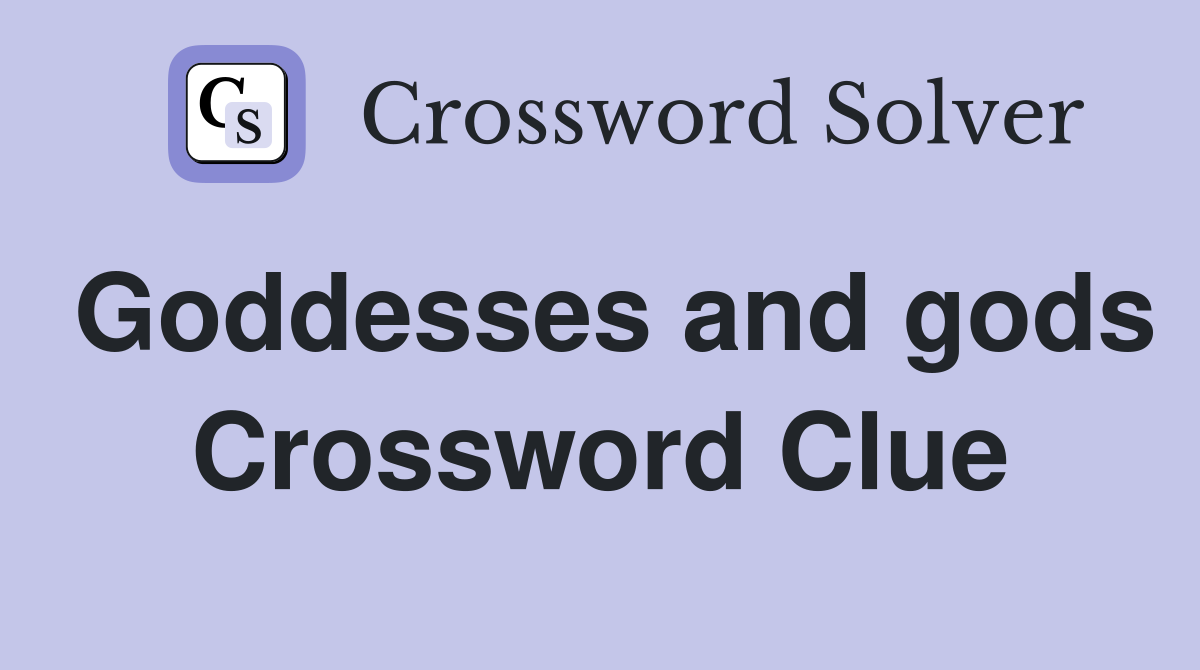 Goddesses and gods Crossword Clue