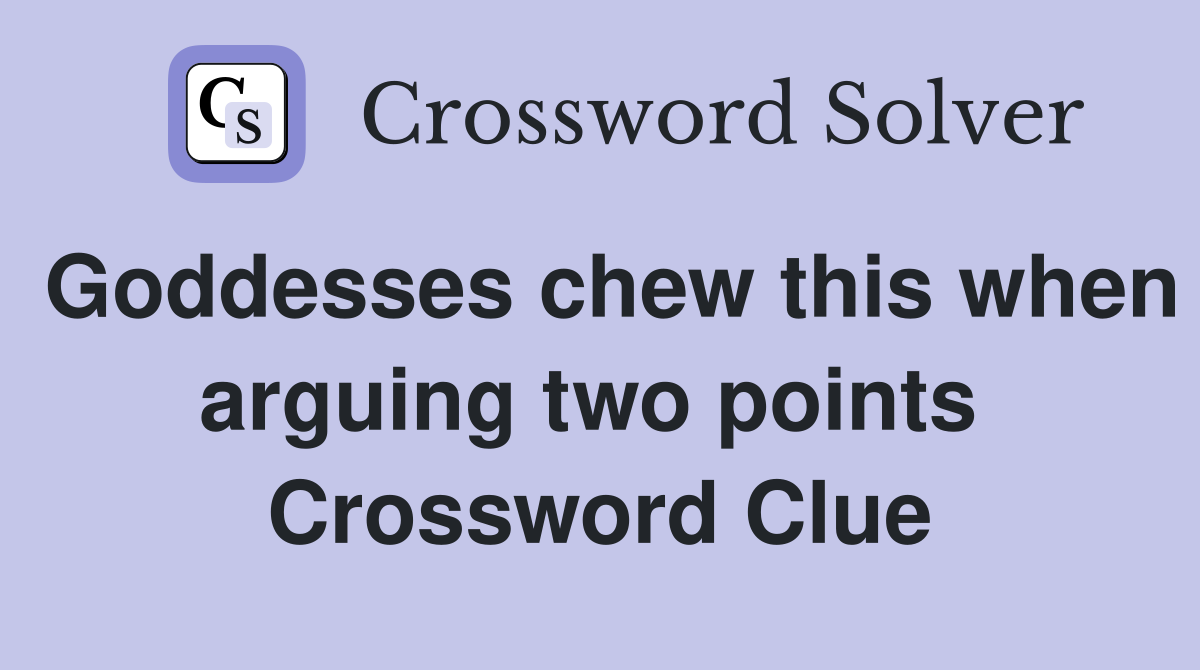 Goddesses chew this when arguing two points  Crossword Clue