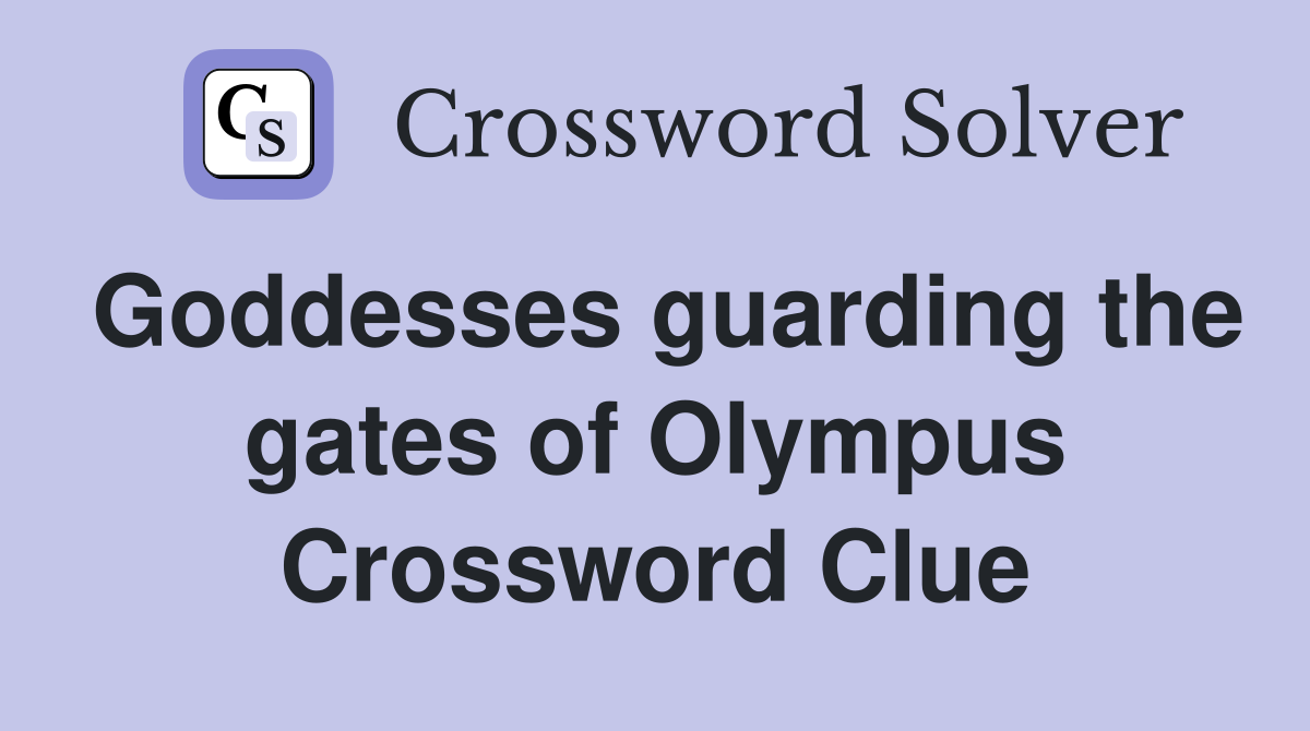 Goddesses guarding the gates of Olympus Crossword Clue