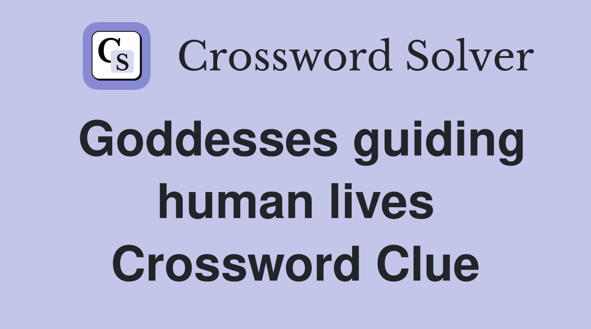 Goddesses guiding human lives Crossword Clue