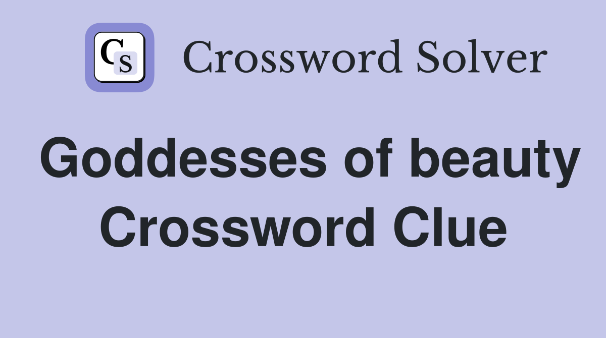 Goddesses of beauty Crossword Clue