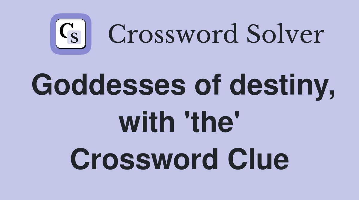 Goddesses of destiny, with 'the' Crossword Clue