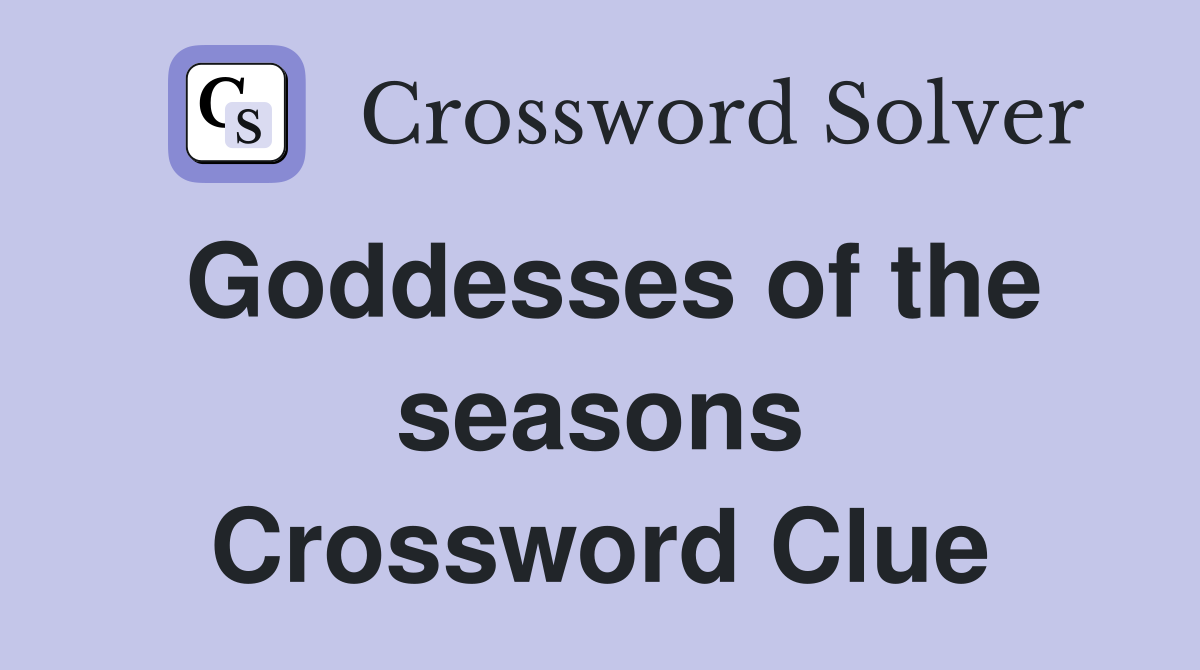 Goddesses of the seasons Crossword Clue