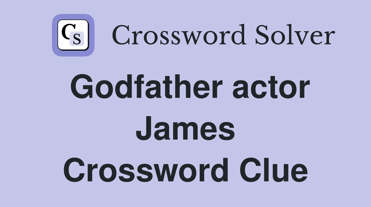 Godfather actor James Crossword Clue
