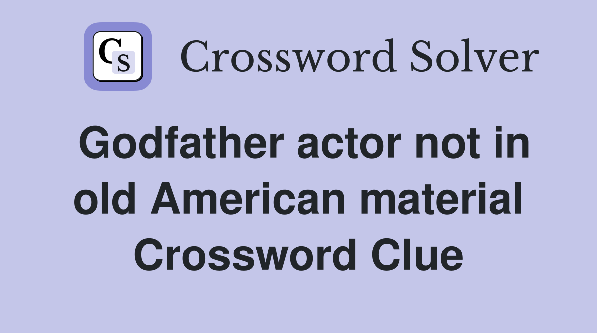 Godfather actor not in old American material Crossword Clue