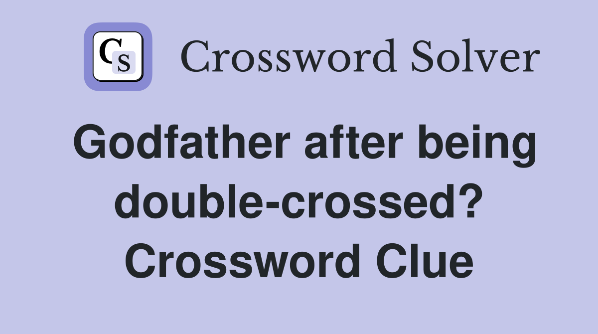 Godfather after being double-crossed? Crossword Clue