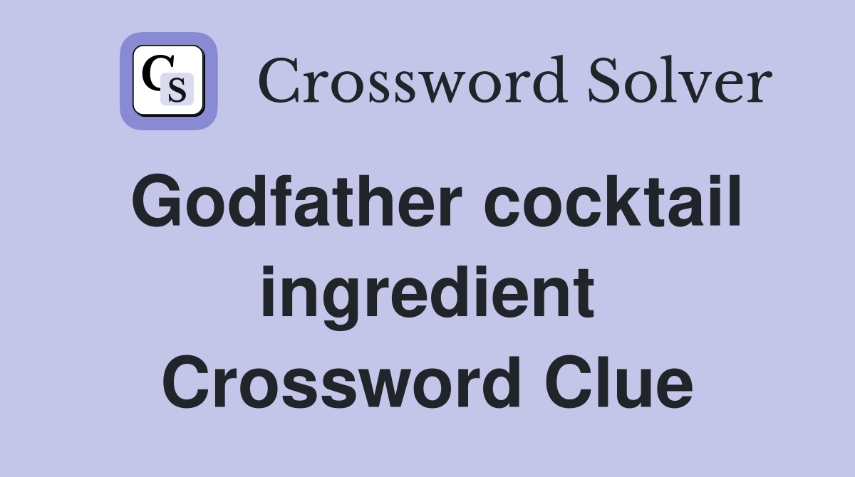 Godfather cocktail ingredient Crossword Clue
