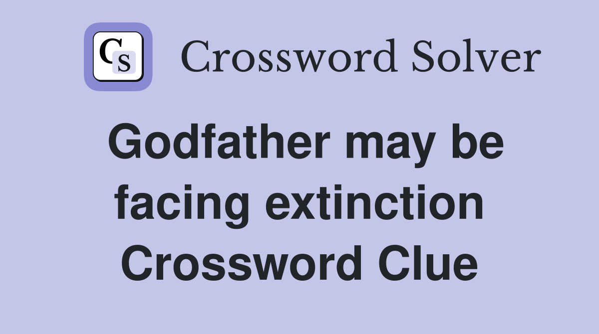 Godfather may be facing extinction Crossword Clue