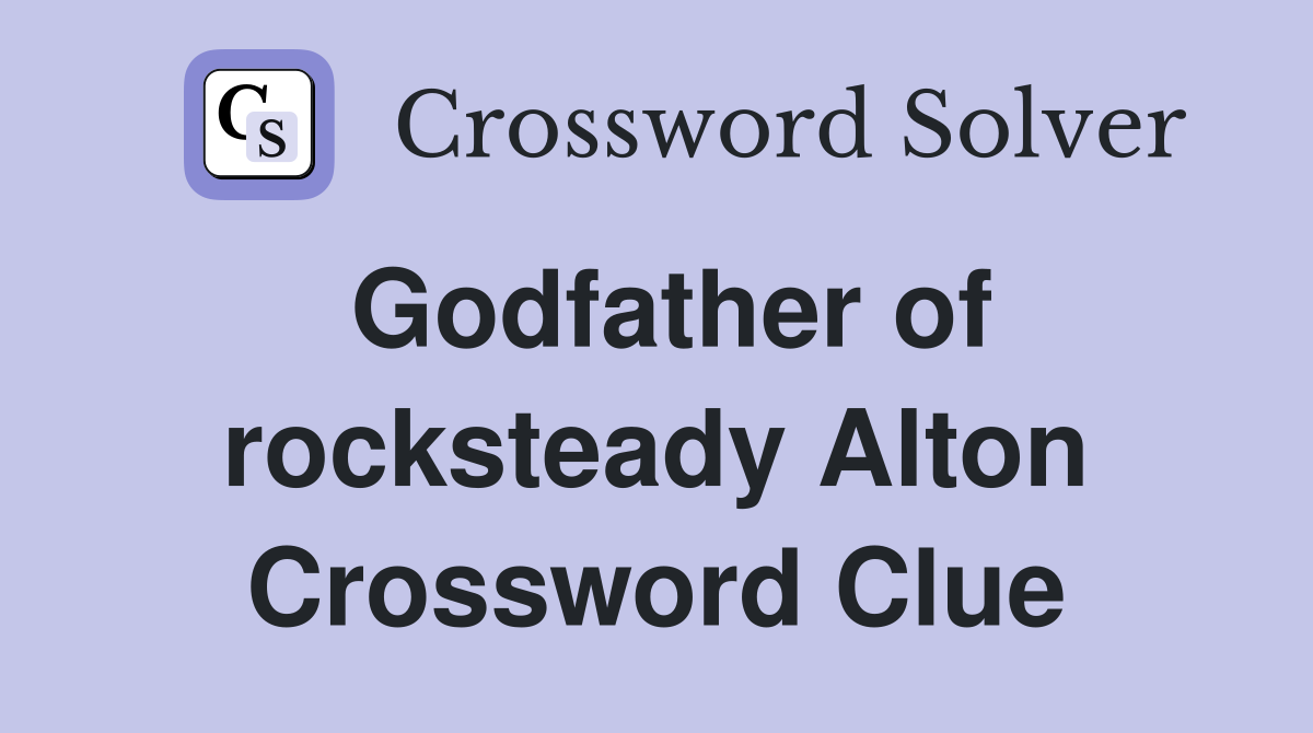 Godfather of rocksteady Alton Crossword Clue