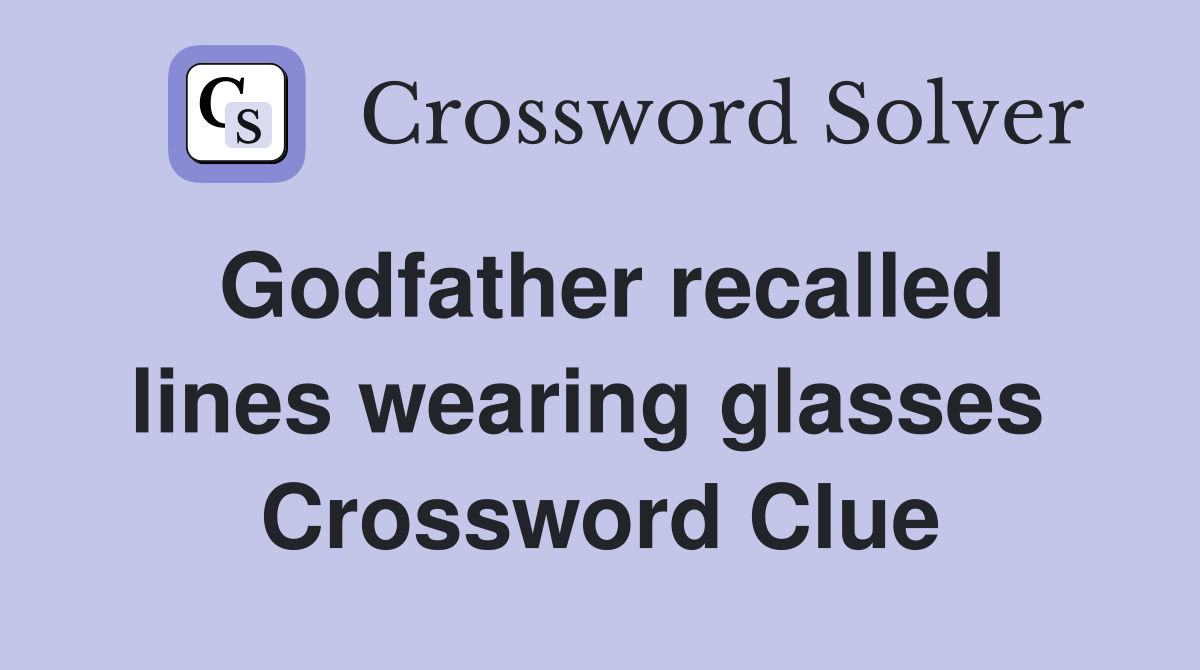 Godfather recalled lines wearing glasses  Crossword Clue