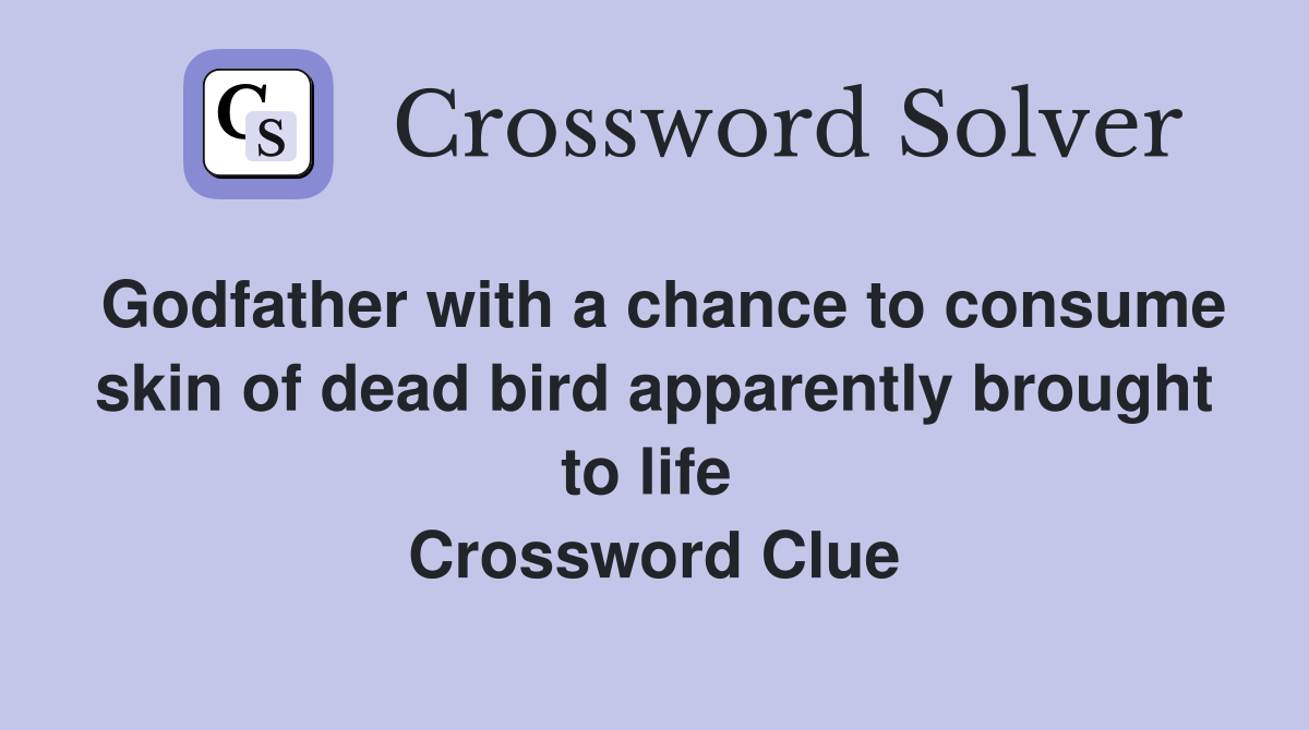 Godfather with a chance to consume skin of dead bird apparently brought to life  Crossword Clue