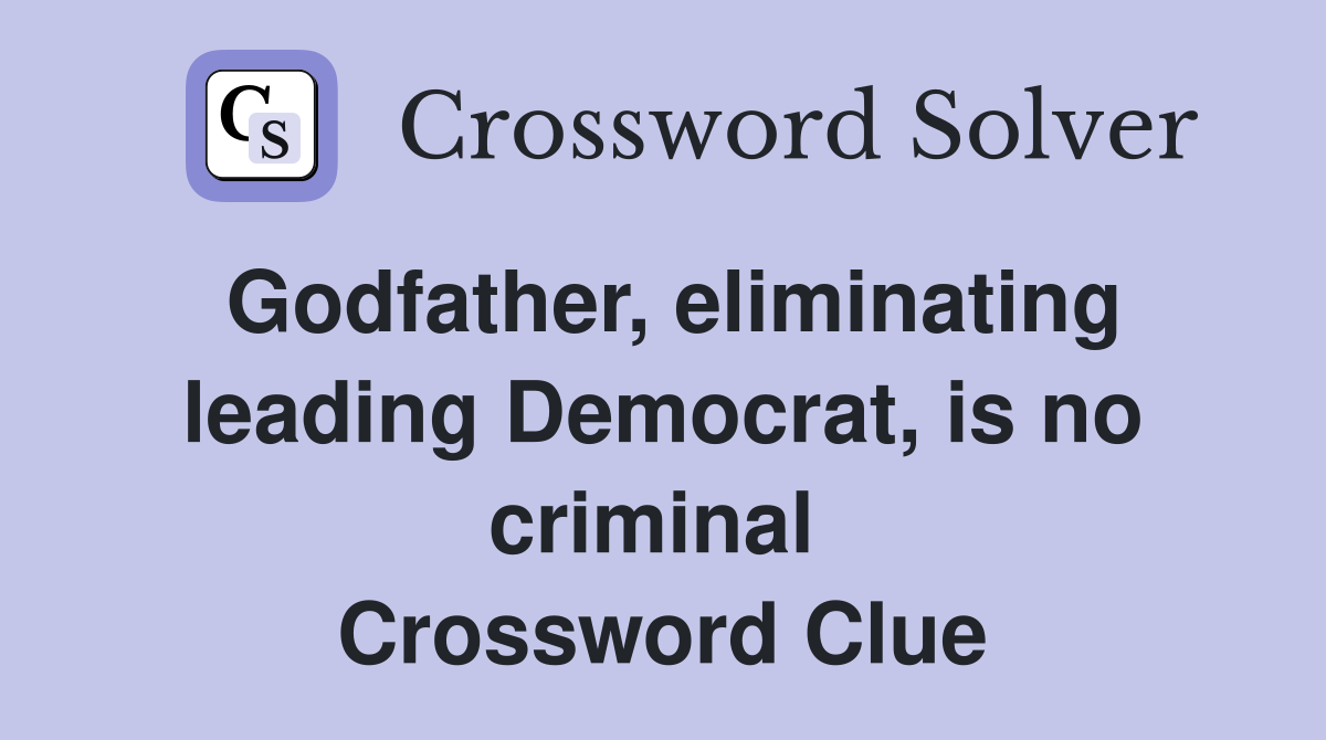 Godfather, eliminating leading Democrat, is no criminal  Crossword Clue
