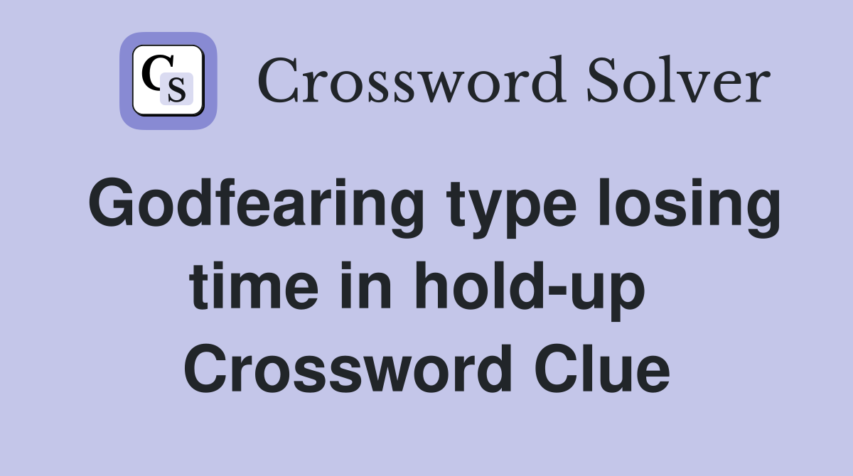 Godfearing type losing time in hold-up  Crossword Clue