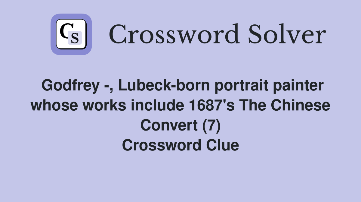 Godfrey -, Lubeck-born portrait painter whose works include 1687's The Chinese Convert (7) Crossword Clue