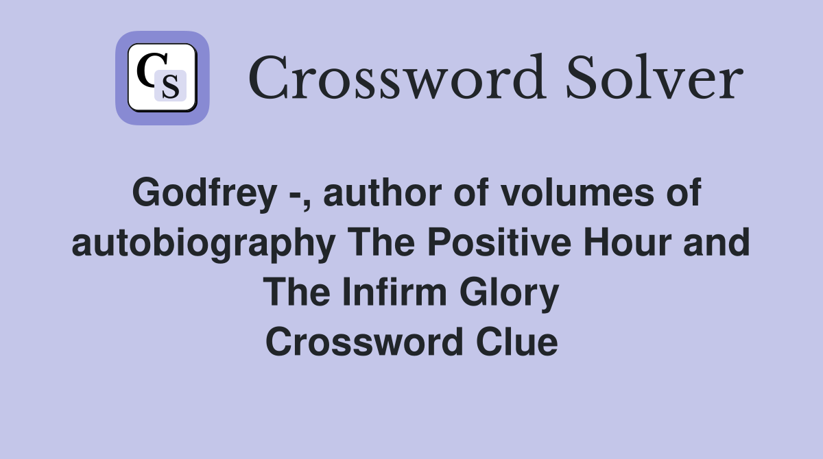 Godfrey -, author of volumes of autobiography The Positive Hour and The Infirm Glory Crossword Clue