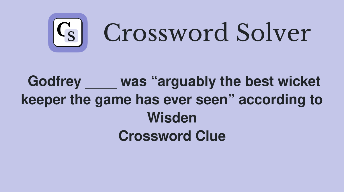 Godfrey ____ was “arguably the best wicket keeper the game has ever seen” according to Wisden Crossword Clue