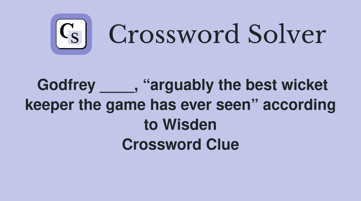 Godfrey ____, “arguably the best wicket keeper the game has ever seen” according to Wisden Crossword Clue