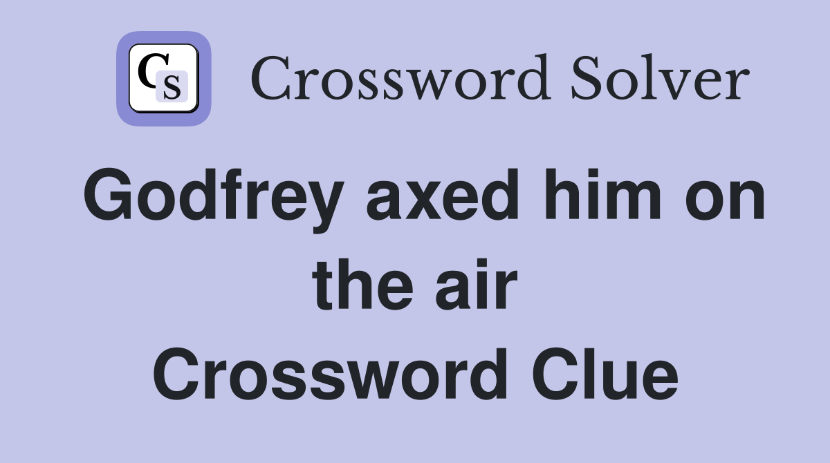 Godfrey axed him on the air Crossword Clue