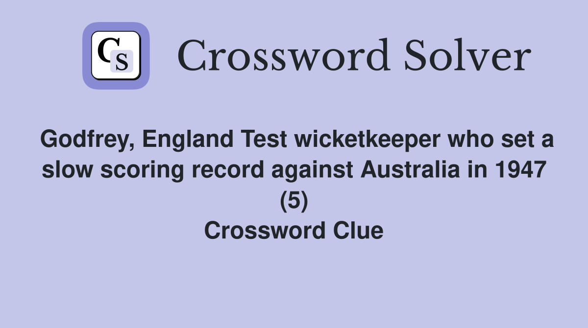 Godfrey, England Test wicketkeeper who set a slow scoring record against Australia in 1947 (5) Crossword Clue
