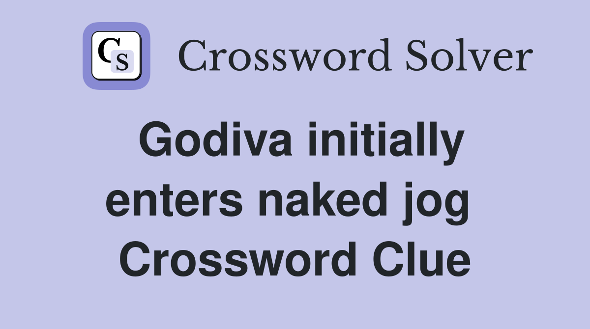 Godiva initially enters naked jog  Crossword Clue