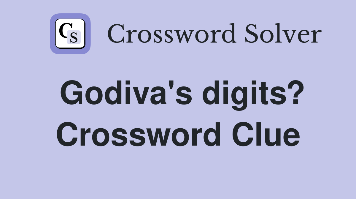 Godiva's digits? Crossword Clue