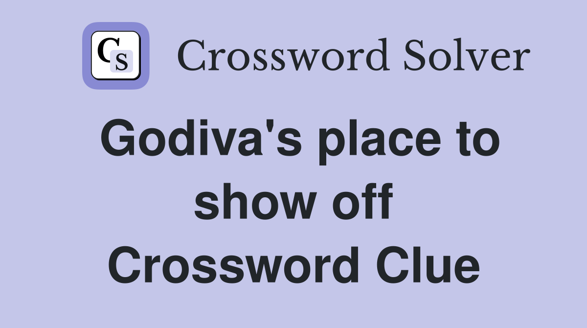 Godiva's place to show off Crossword Clue