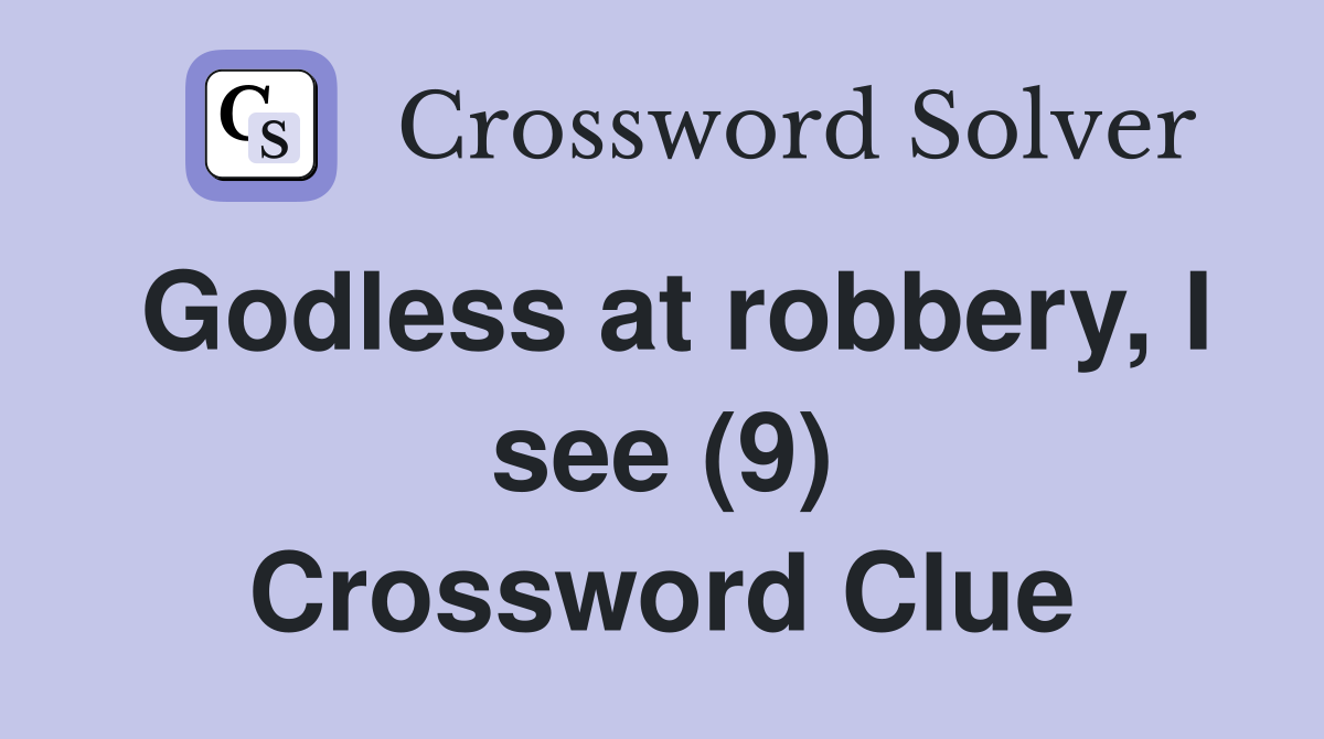 Godless at robbery, I see (9) Crossword Clue