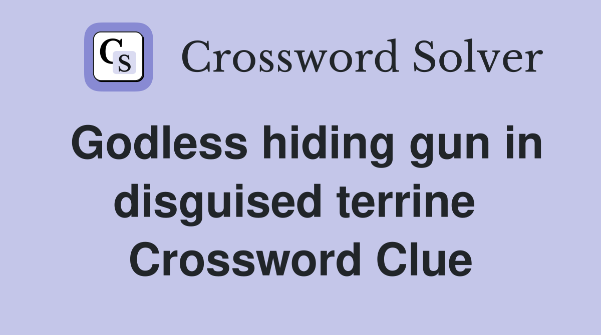 Godless hiding gun in disguised terrine  Crossword Clue