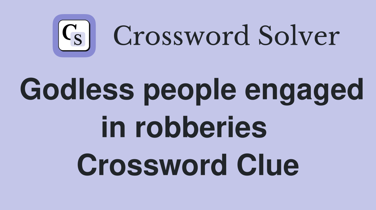 Godless people engaged in robberies  Crossword Clue