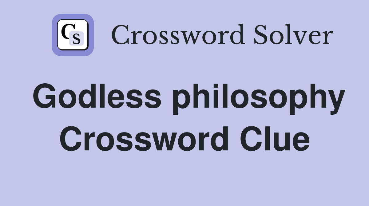 Godless philosophy Crossword Clue