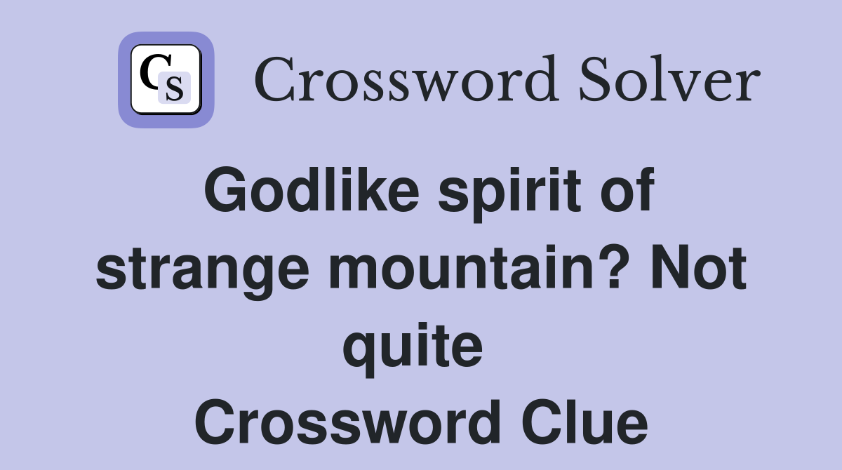 Godlike spirit of strange mountain? Not quite  Crossword Clue