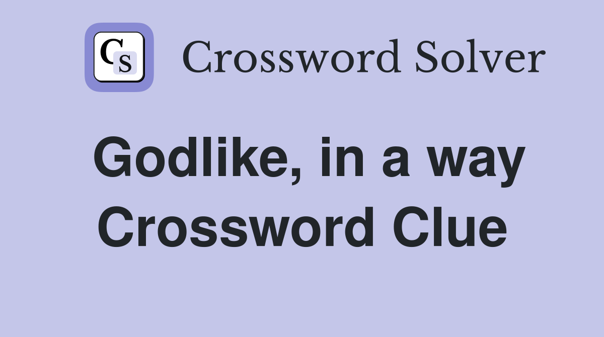 Godlike, in a way Crossword Clue