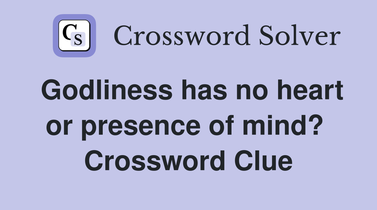 Godliness has no heart or presence of mind?  Crossword Clue