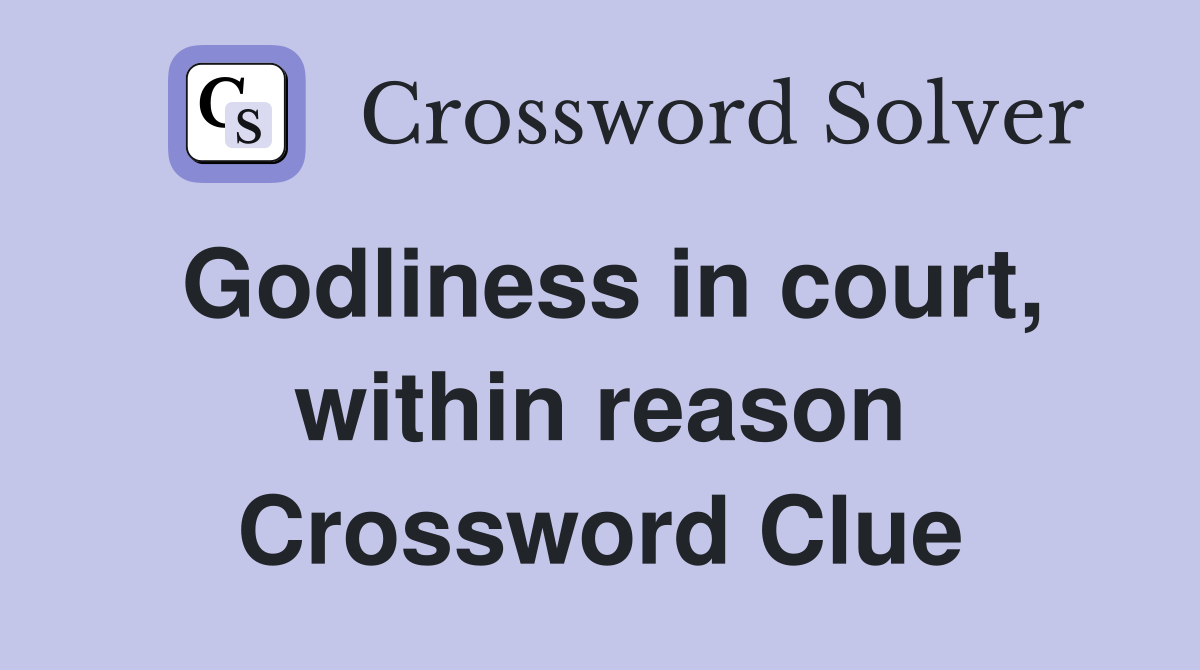 Godliness in court, within reason Crossword Clue