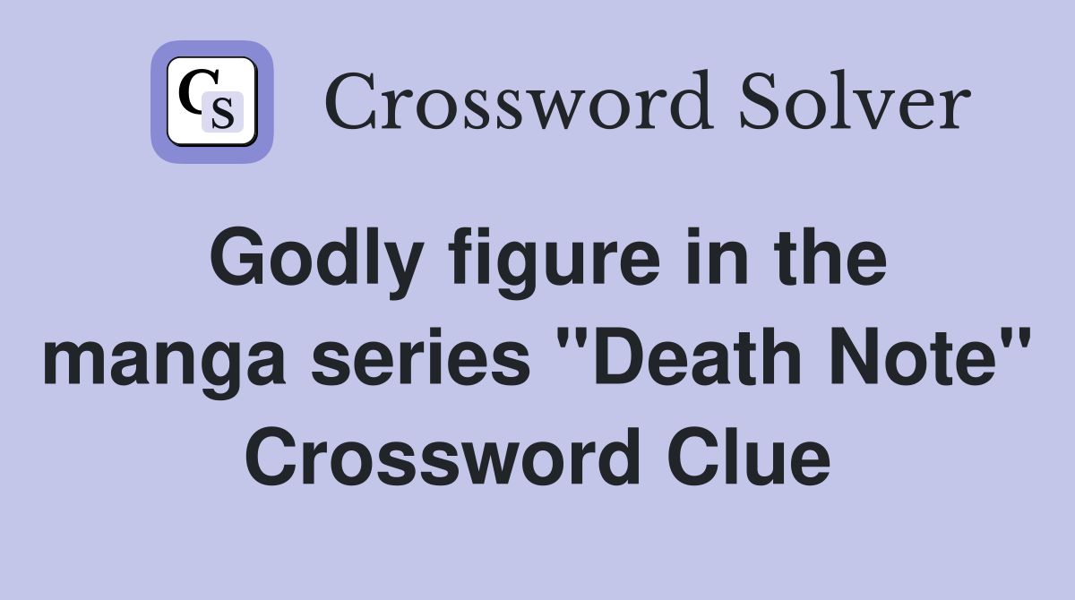 Godly figure in the manga series "Death Note" Crossword Clue