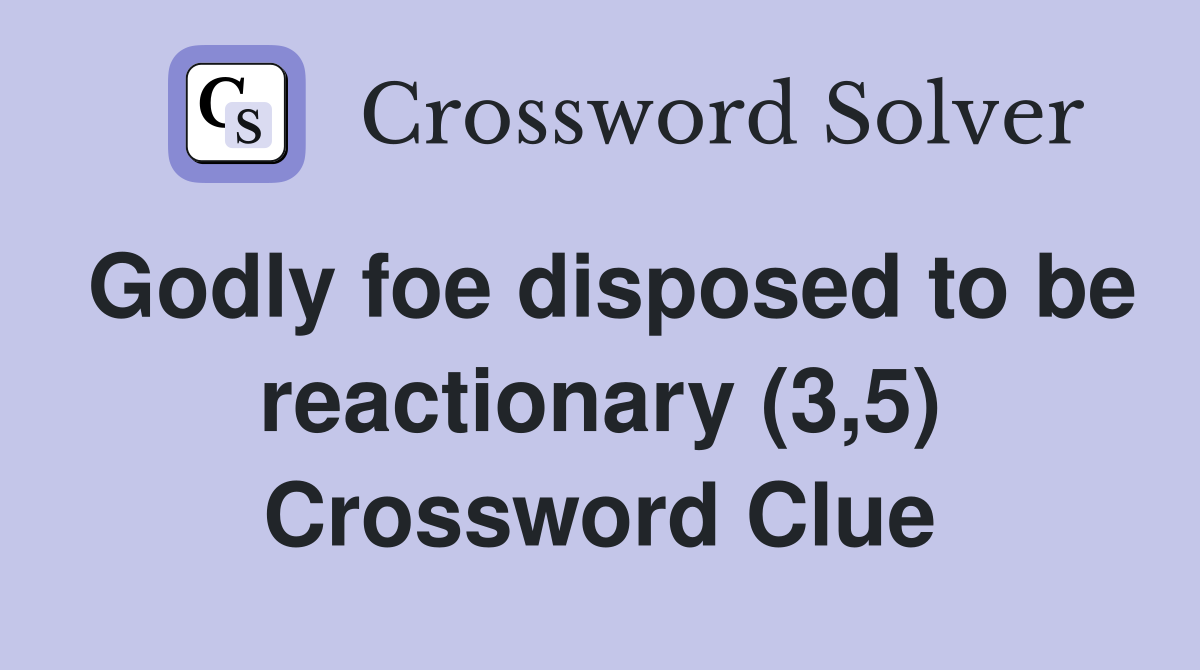 Godly foe disposed to be reactionary (3,5) Crossword Clue