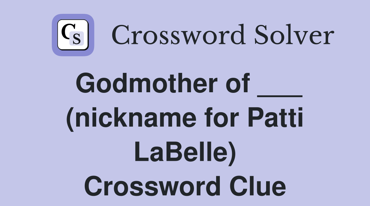 Godmother of ___ (nickname for Patti LaBelle) Crossword Clue