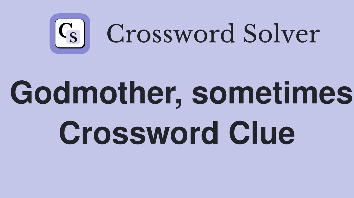 Godmother, sometimes Crossword Clue